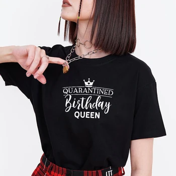 Quarantied Narodenín Kráľovnej Zábavné Grafické Tričko Žena Nadrozmerné T-shirts Bavlna Plus Veľkosť Top Party Oblečenie Tričko Dropshipping